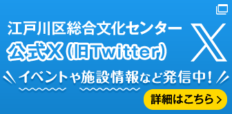 江戸川区総合文化センター公式X（旧Twitter） イベントや施設情報など発信中！ 詳細はこちら